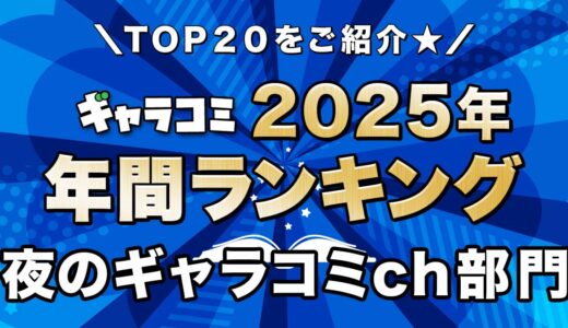 【2025年】夜のギャラコミch年間ランキング