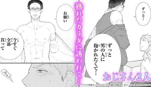 『完熟セックスフレンド』歳を重ねた男の色気に誘われて…完熟したエロスが漂うおじさん同士の濃厚BL